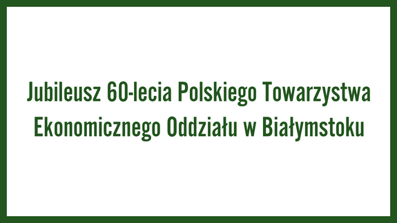 Jubileusz 60-lecia Polskiego Towarzystwa Ekonomicznego Oddziału w Białymstoku