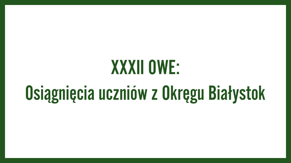 XXXII OWE: Osiągnięcia uczniów z Okręgu Białystok