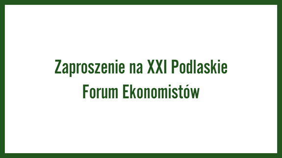 Zaproszenie na XXI Podlaskie Forum Ekonomistów