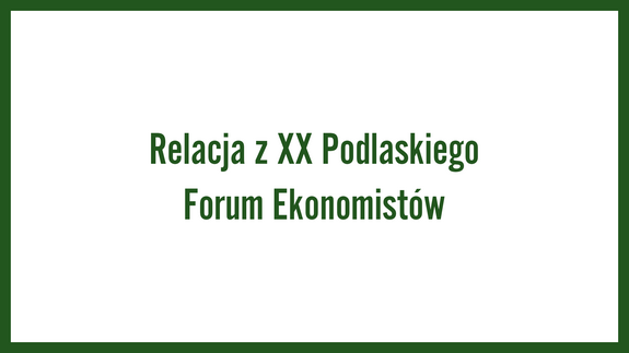 Relacja z XX Podlaskiego Forum Ekonomistów