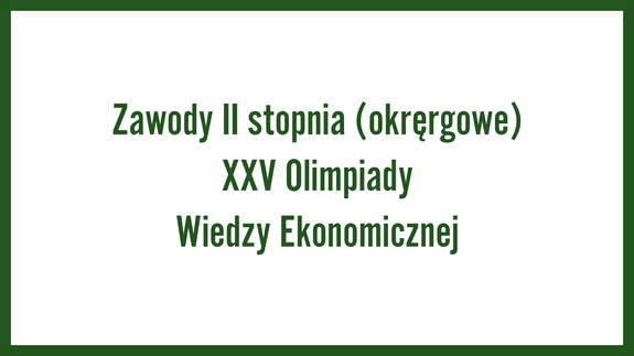 Zawody II stopnia (okręgowe) XXV Olimpiady Wiedzy Ekonomicznej