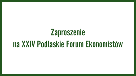 Zaproszenie na XXIV Podlaskie Forum Ekonomistów