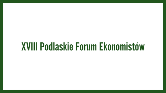 XVIII Podlaskie Forum Ekonomistów