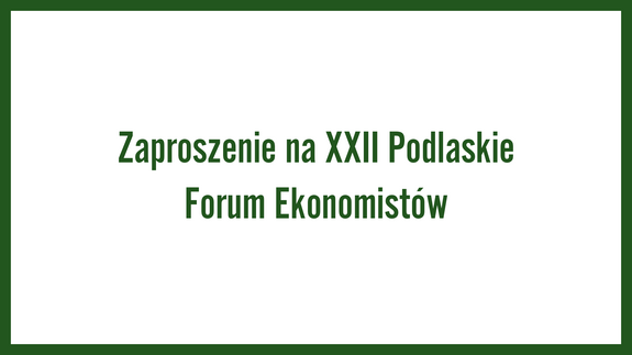 Zaproszenie na XXII Podlaskie Forum Ekonomistów