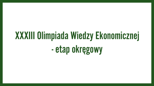 XXXIII Olimpiada Wiedzy Ekonomicznej - etap okręgowy