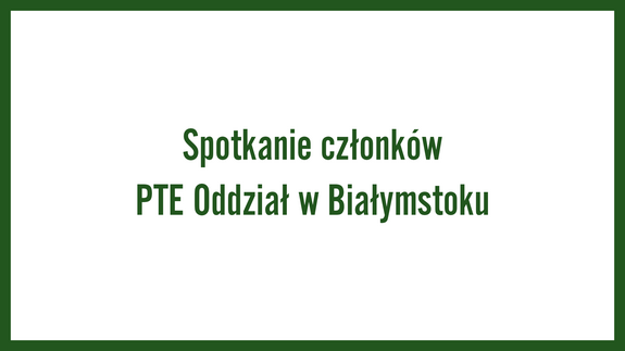 Spotkanie członków PTE Oddział w Białymstoku