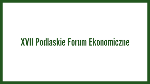 XVII Podlaskie Forum Ekonomiczne