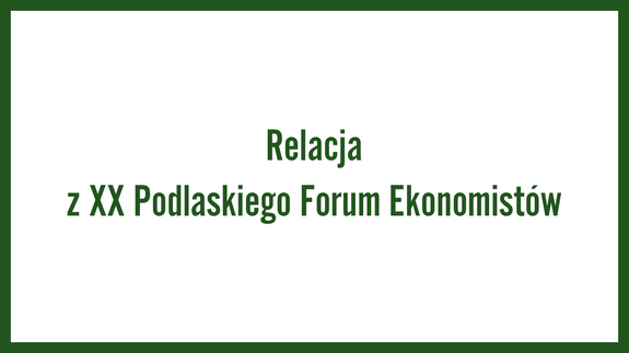 Relacja z XX Podlaskiego Forum Ekonomistów