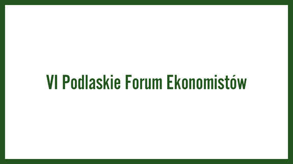 VI Podlaskie Forum Ekonomistów