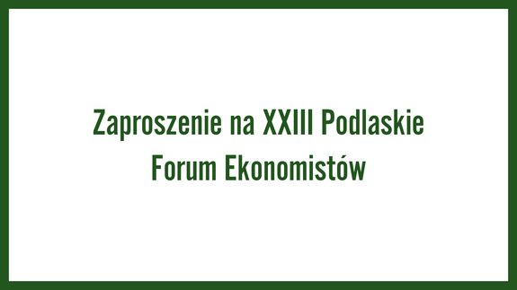 Zaproszenie na XXIII Podlaskie Forum Ekonomistów