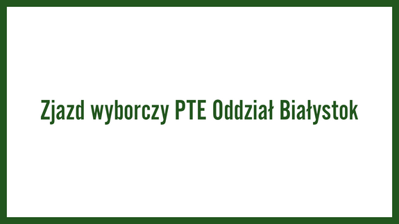 Zjazd wyborczy PTE Oddział Białystok