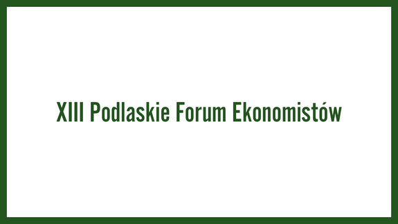 XIII Podlaskie Forum Ekonomistów