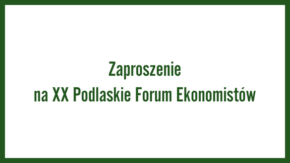 Zaproszenie na XX Podlaskie Forum Ekonomistów