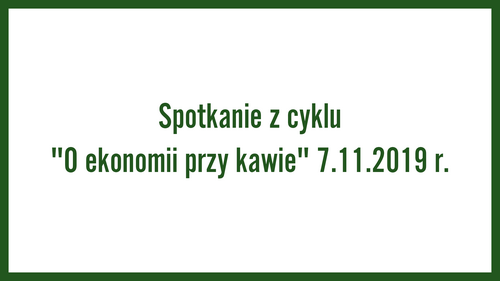 Spotkanie z cyklu "O ekonomii przy kawie" 7.11.2019 r.