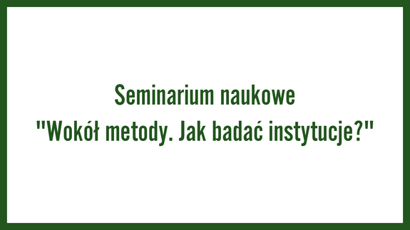 Seminarium naukowe "Wokół metody. Jak badać instytucje?"