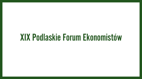 XIX Podlaskie Forum Ekonomistów