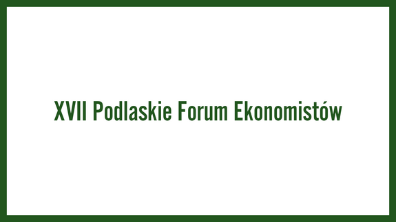 XVII Podlaskie Forum Ekonomistów